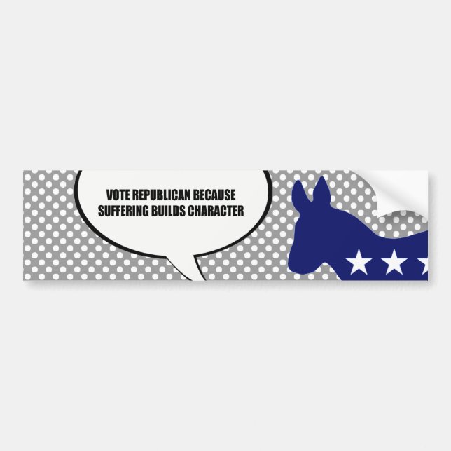 Vote Republican because suffering builds character Bumper Sticker (Front)