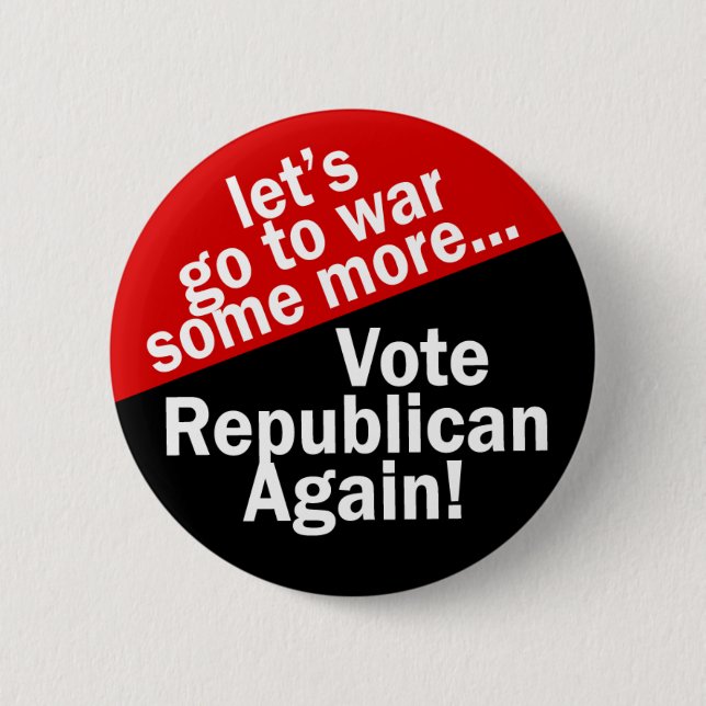 Vote Republican to Go to War Some More 2 Inch Round Button (Front)