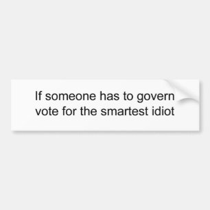 Vote to elect the smartest of two idiots bumper sticker