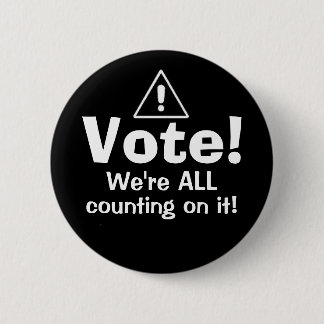 Vote! We're ALL Counting On It! 2 Inch Round Button