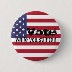 Vote while you still can - politics flag quote  2 inch round button