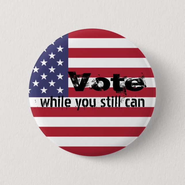 Vote while you still can - politics flag quote  2 inch round button (Front)