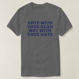 Vote with your head, not with your hate T-Shirt