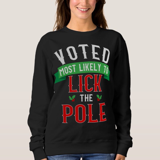 Voted Most Likely To Lick The Pole - Funny Christm Sweatshirt (Front)