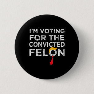 Voting Convicted Felon 2024 - Trump 2024 Convicted 2 Inch Round Button
