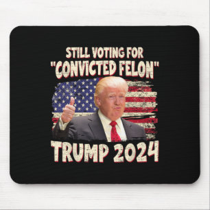 Voting Convicted Felon 2024 - Trump 2024 Convicted Mouse Pad