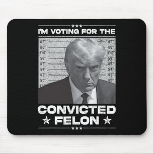 Voting Convicted Felon 2024 - Trump 2024 Convicted Mouse Pad