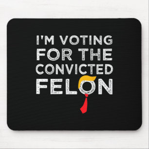 Voting Convicted Felon 2024 - Trump 2024 Convicted Mouse Pad