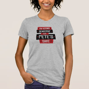 Voting Democrat for Pete's Sake T-Shirt