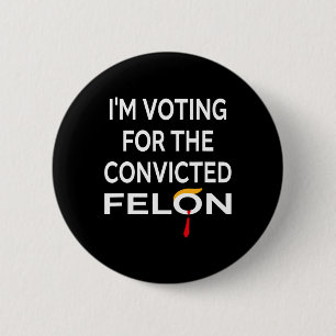 Voting For The Convicted Felon Donald Trump 2024  2 Inch Round Button