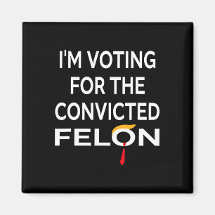 Voting For The Convicted Felon Donald Trump 2024  Magnet