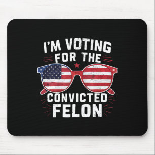 Voting For The Convicted Felon For Trump Mouse Pad