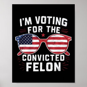 Voting For The Convicted Felon Funny Pro Trump 202 Poster