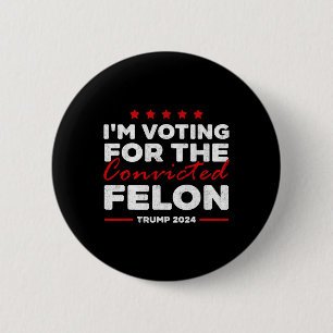 Voting For The Convicted Felon Trump  2 Inch Round Button