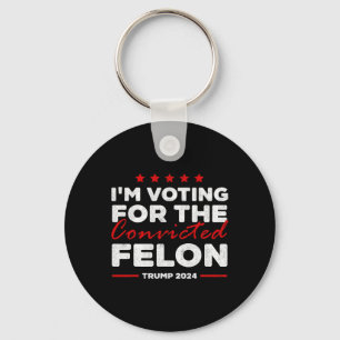 Voting For The Convicted Felon Trump Keychain