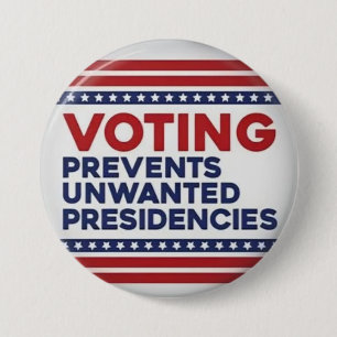 voting prevents unwanted presidencies 3 inch round button