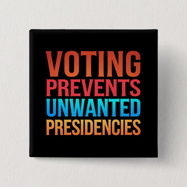 Voting Prevents Unwanted Presidencies Election  2 Inch Square Button (Front)