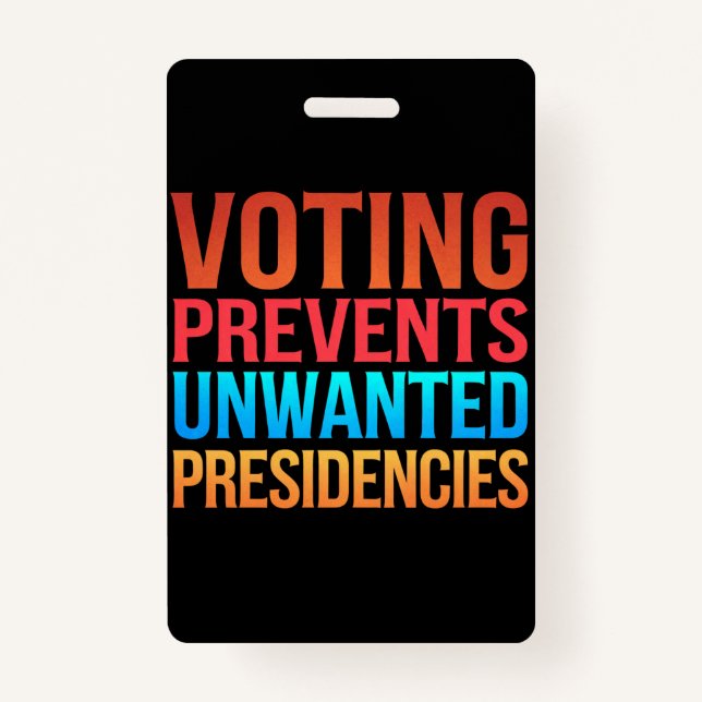 Voting Prevents Unwanted Presidencies Election  Badge (Front)