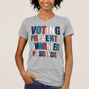 Voting Prevents Unwanted Presidencies Political T-Shirt