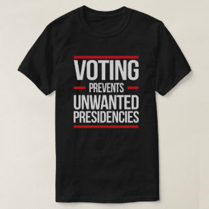 Voting Prevents Unwanted Presidencies T-Shirt