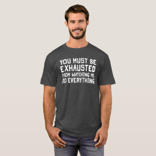 Vous avez épuisé m'observer faire tout T-shirt