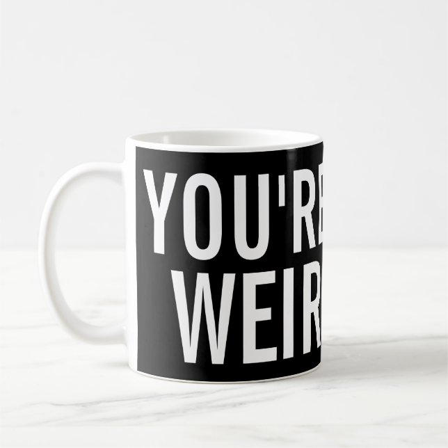 Vous êtes étranges, j'aimez cette tasse drôle (Gauche)