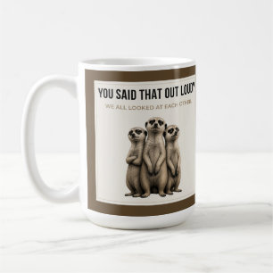 Vous L'avez Dit Tout Haut - Mug Drôle de Suricate