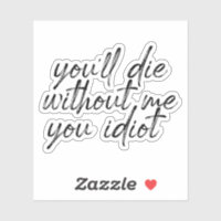 Vous mourrez sans moi, Sticker à eau Idiot