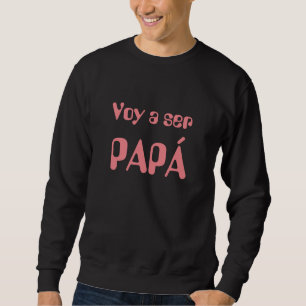 Voy a ser PAPÁ Sweatshirt