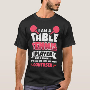 Vwol I Am A Table Tennis Player  Not A Goddess T-Shirt