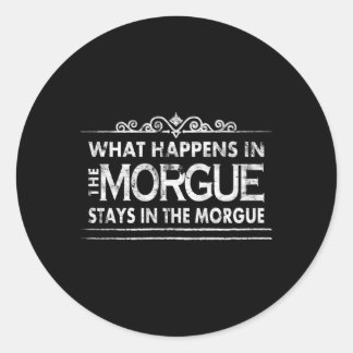 W Happens In The Morgue Coroner Autopsy Tech Classic Round Sticker