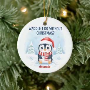 Waddle I Do Without Christmas Funny Christmas Ceramic Ornament