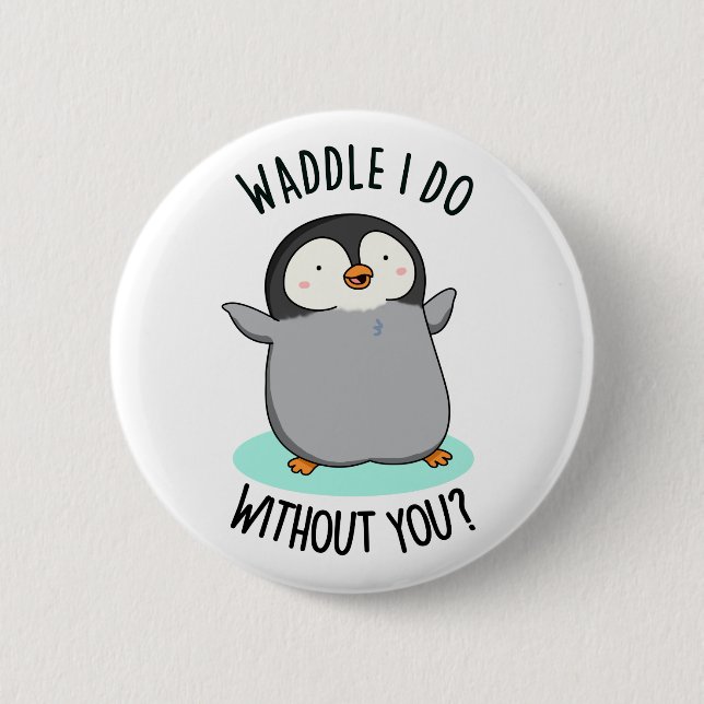 Waddle I Do without You Funny Penguin Pun  2 Inch Round Button (Front)