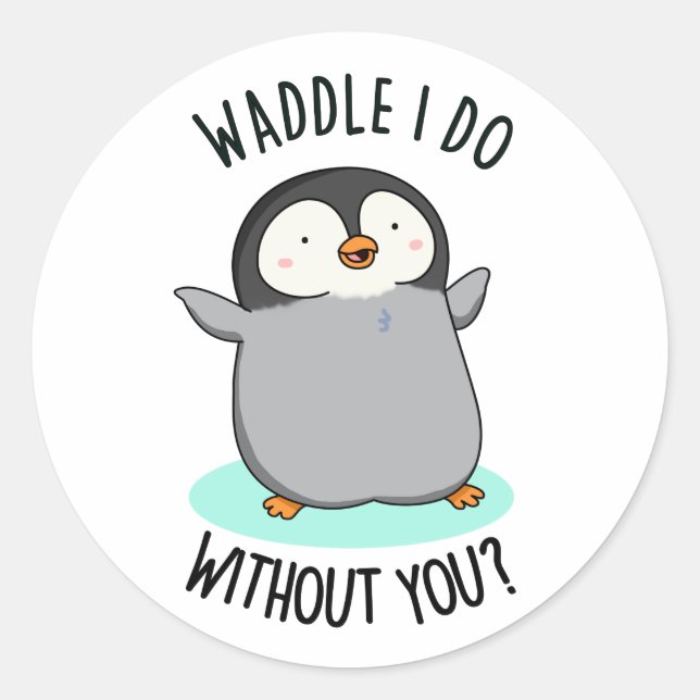 Waddle I Do without You Funny Penguin Pun  Classic Round Sticker (Front)