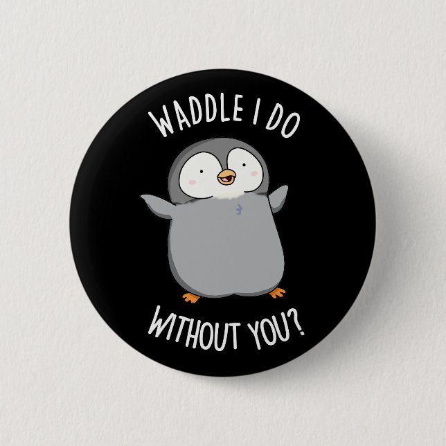 Waddle I Do without You Funny Penguin Pun Dark BG 2 Inch Round Button (Front)