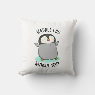 Waddle I Do without You Funny Penguin Pun  Throw Pillow