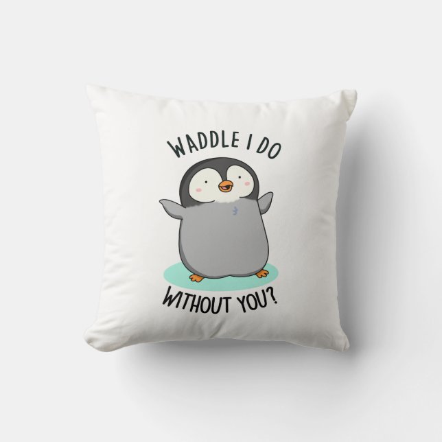 Waddle I Do without You Funny Penguin Pun  Throw Pillow (Front)