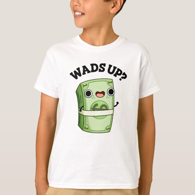 Wads Up Funny Money Pun  T-Shirt (Front)