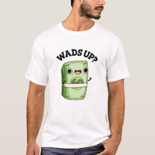 Wads Up Funny Money Pun  T-Shirt