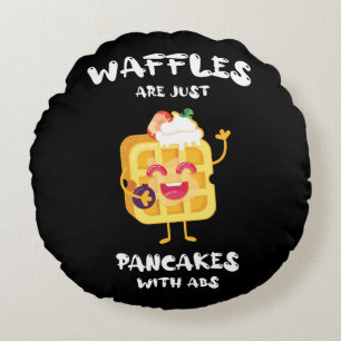 Waffles Are Just Like Pancakes With Abs Round Pillow