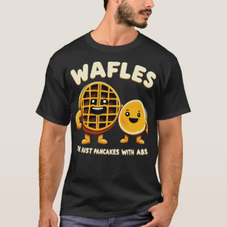 waffles are just pancakes with abd T-Shirt