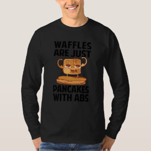 Waffles Are Just Pancakes With Abs T-Shirt