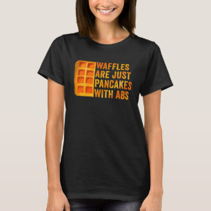 Waffles Are Just Pancakes with Abs  Waffle Saying  T-Shirt