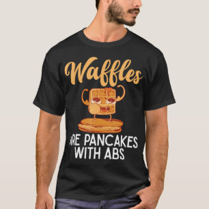 Waffles Are Pancakes With Abs Funny Waffle T-Shirt