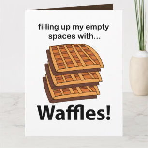 Waffles Filling Up My Empty Spaces With Waffles  Card