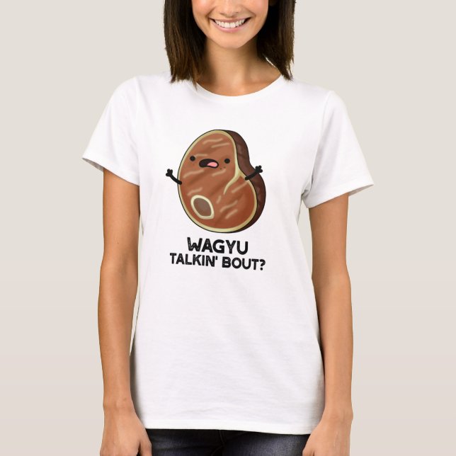 Wagyu Talkin Bout Funny Meat Steak Pun  T-Shirt (Front)