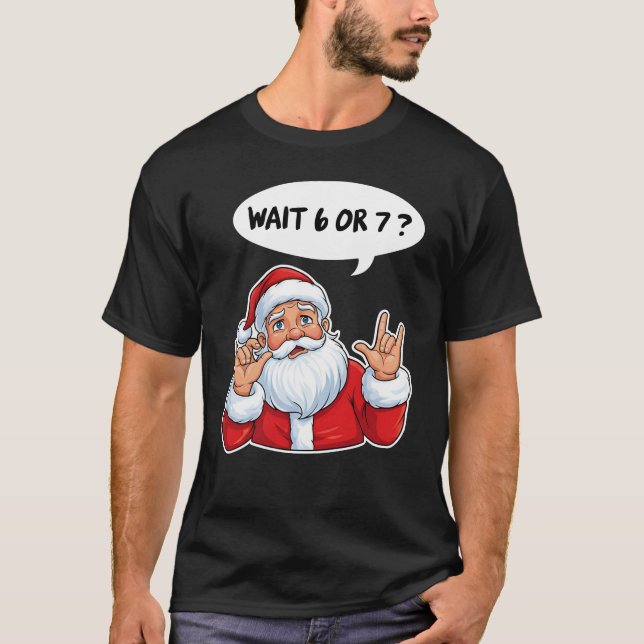 Wait 6 or 7 Santa Meme T-Shirt (Front)