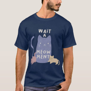 Wait a Meow-ment T-Shirt