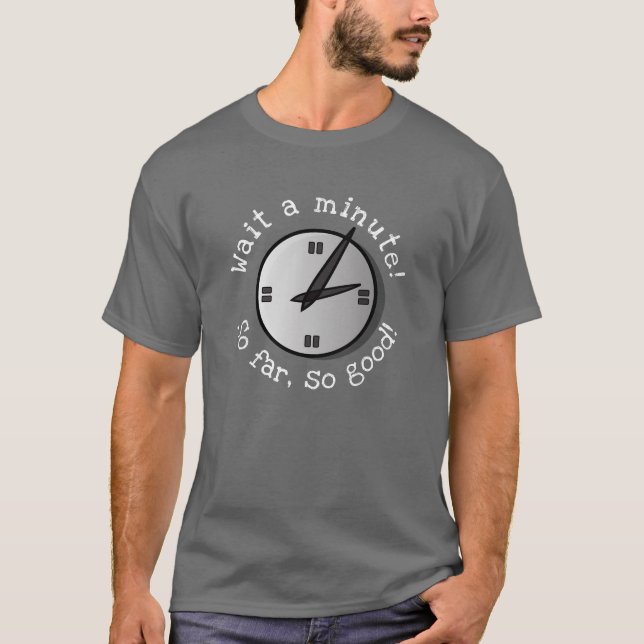 Wait a Minute So Far So Good T-Shirt (Front)