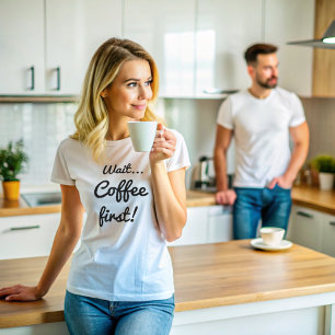 Wait Coffee First Funny Quote with White Text T-Shirt